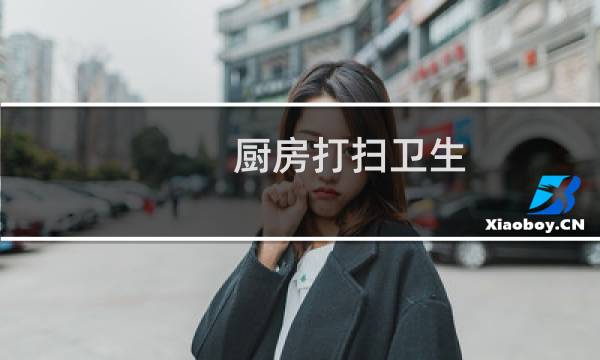 厨房打扫卫生 小窍门 - 怎样打扫厨房最干净最快